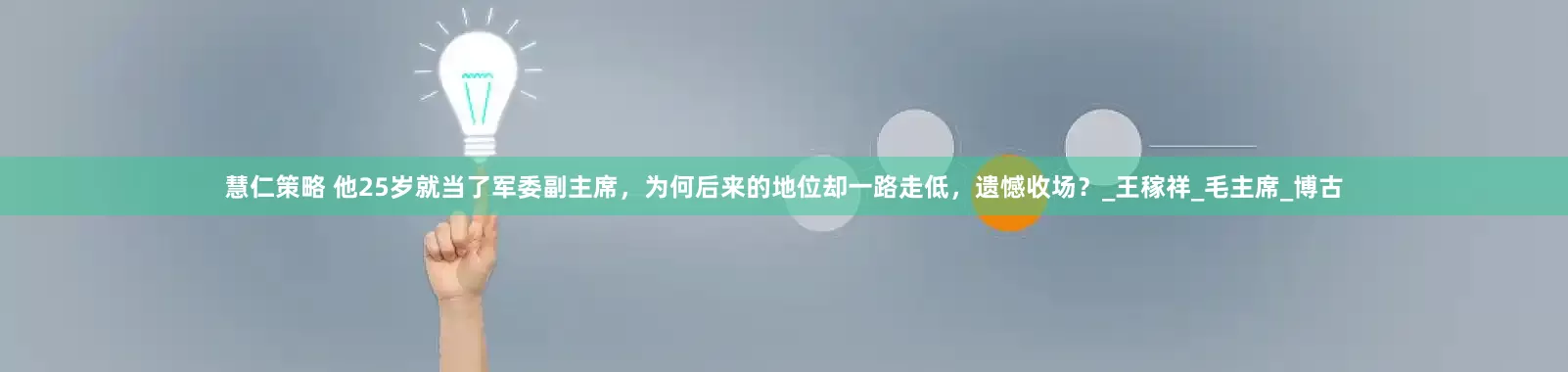 慧仁策略 他25岁就当了军委副主席，为何后来的地位却一路走低，遗憾收场？_王稼祥_毛主席_博古