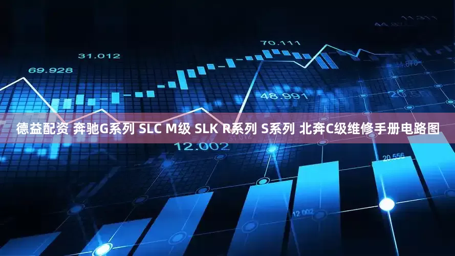 德益配资 奔驰G系列 SLC M级 SLK R系列 S系列 北奔C级维修手册电路图