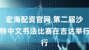 宏海配资官网 第二届沙特中文书法比赛在吉达举行